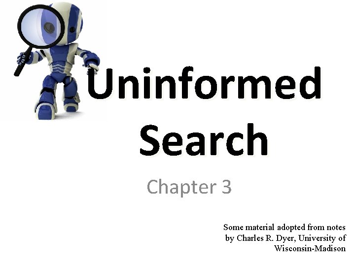 Uninformed Search Chapter 3 Some material adopted from notes by Charles R. Dyer, University