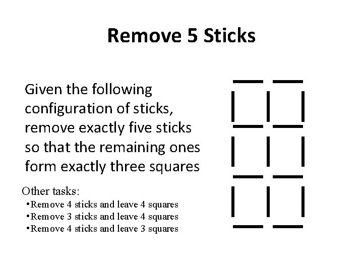 Remove 5 Sticks Given the following configuration of sticks, remove exactly five sticks so