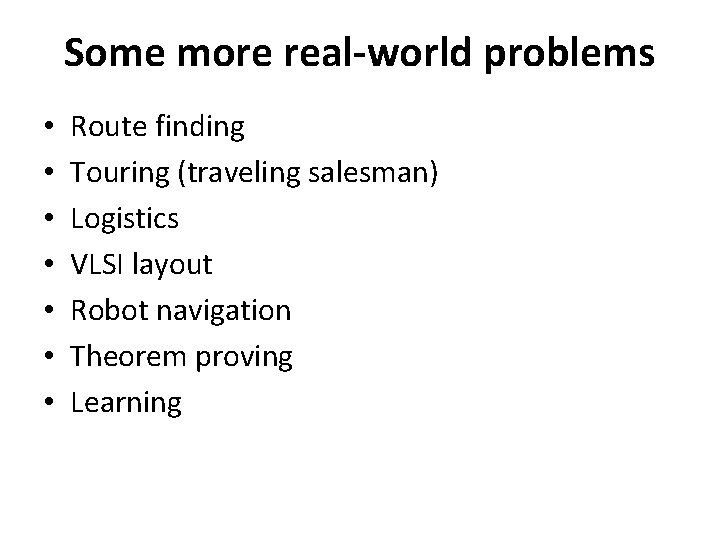 Some more real-world problems • • Route finding Touring (traveling salesman) Logistics VLSI layout