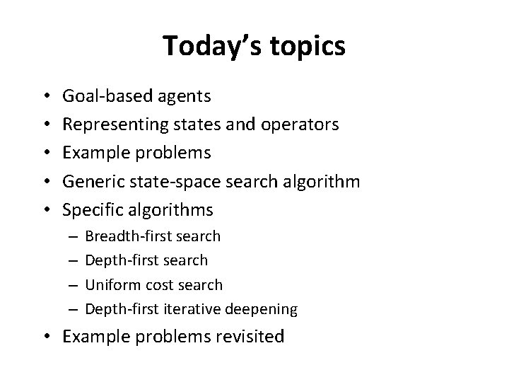 Today’s topics • • • Goal-based agents Representing states and operators Example problems Generic