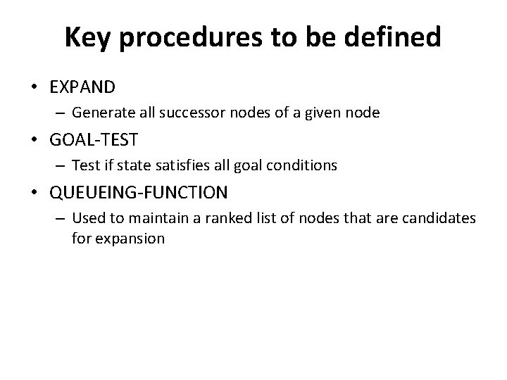 Key procedures to be defined • EXPAND – Generate all successor nodes of a