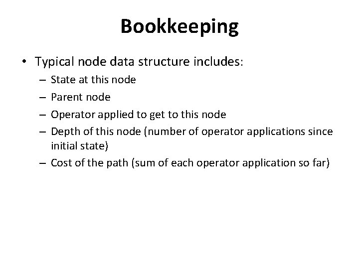 Bookkeeping • Typical node data structure includes: State at this node Parent node Operator