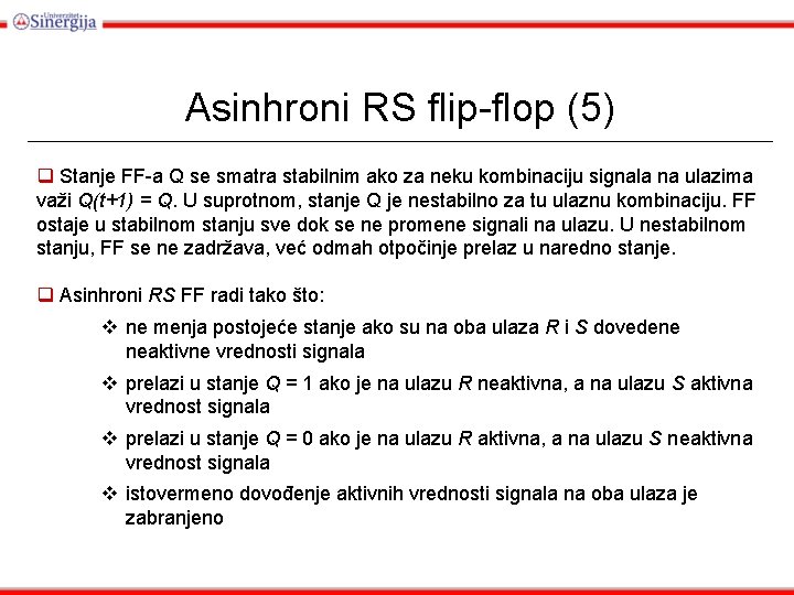 Asinhroni RS flip-flop (5) q Stanje FF-a Q se smatra stabilnim ako za neku