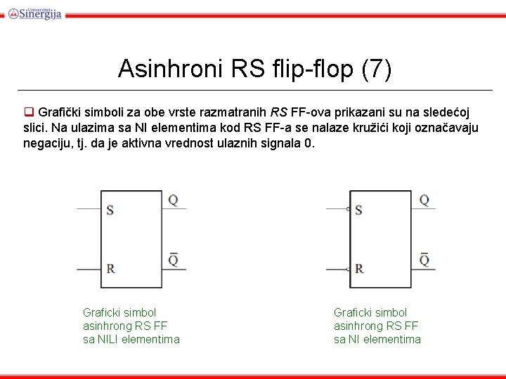 Asinhroni RS flip-flop (7) q Grafički simboli za obe vrste razmatranih RS FF-ova prikazani