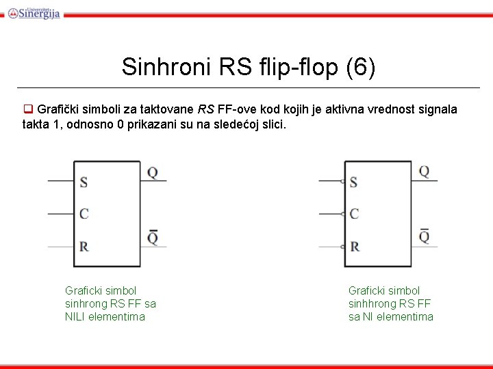 Sinhroni RS flip-flop (6) q Grafički simboli za taktovane RS FF-ove kod kojih je
