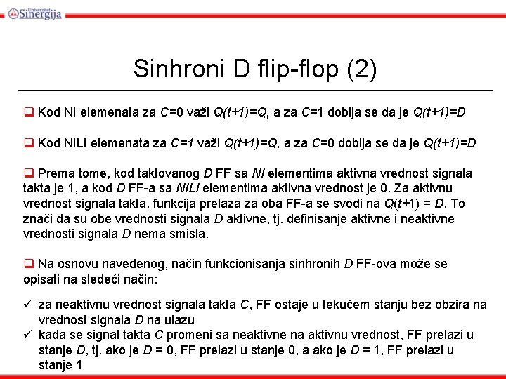 Sinhroni D flip-flop (2) q Kod NI elemenata za C=0 važi Q(t+1)=Q, a za Sinhroni D flip-flop (2) q Kod NI elemenata za C=0 važi Q(t+1)=Q, a za