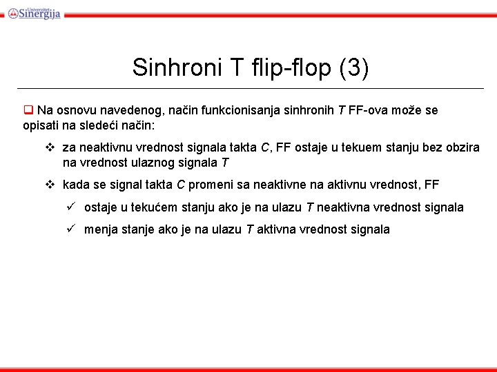 Sinhroni T flip-flop (3) q Na osnovu navedenog, način funkcionisanja sinhronih T FF-ova može