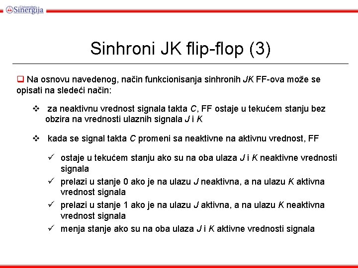 Sinhroni JK flip-flop (3) q Na osnovu navedenog, način funkcionisanja sinhronih JK FF-ova može