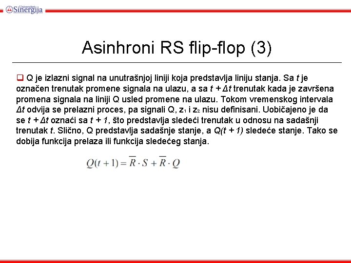 Asinhroni RS flip-flop (3) q Q je izlazni signal na unutrašnjoj liniji koja predstavlja Asinhroni RS flip-flop (3) q Q je izlazni signal na unutrašnjoj liniji koja predstavlja