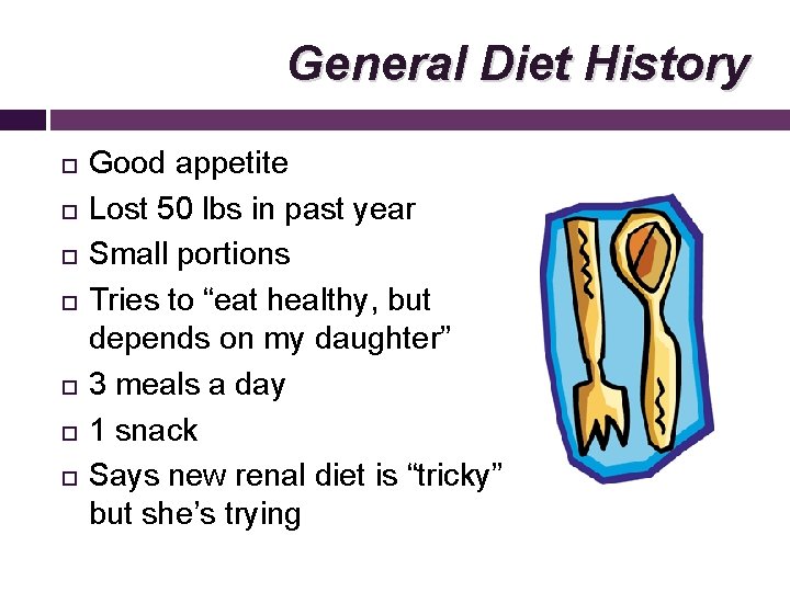 General Diet History Good appetite Lost 50 lbs in past year Small portions Tries