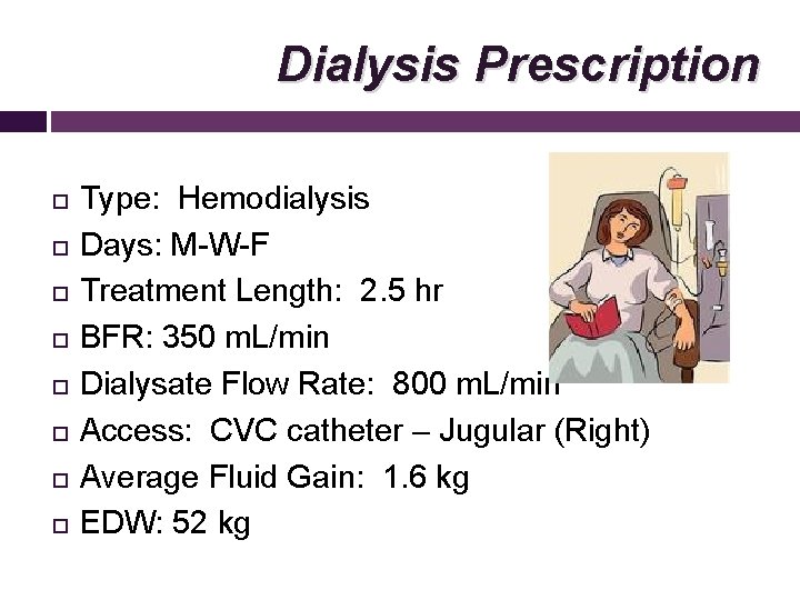 Dialysis Prescription Type: Hemodialysis Days: M-W-F Treatment Length: 2. 5 hr BFR: 350 m.
