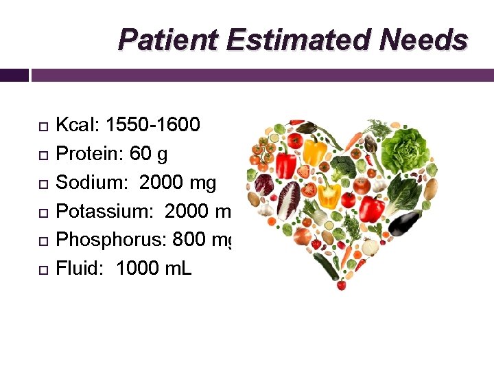 Patient Estimated Needs Kcal: 1550 -1600 Protein: 60 g Sodium: 2000 mg Potassium: 2000