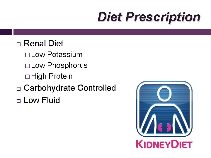 Diet Prescription Renal Diet � Low Potassium � Low Phosphorus � High Protein Carbohydrate