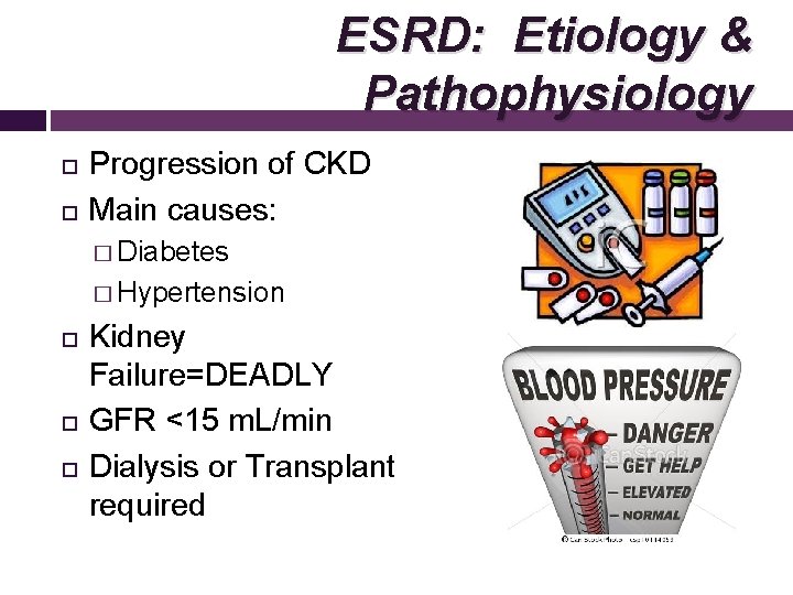 ESRD: Etiology & Pathophysiology Progression of CKD Main causes: � Diabetes � Hypertension Kidney