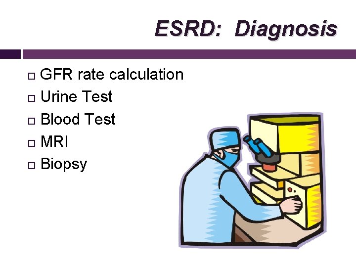 ESRD: Diagnosis GFR rate calculation Urine Test Blood Test MRI Biopsy 