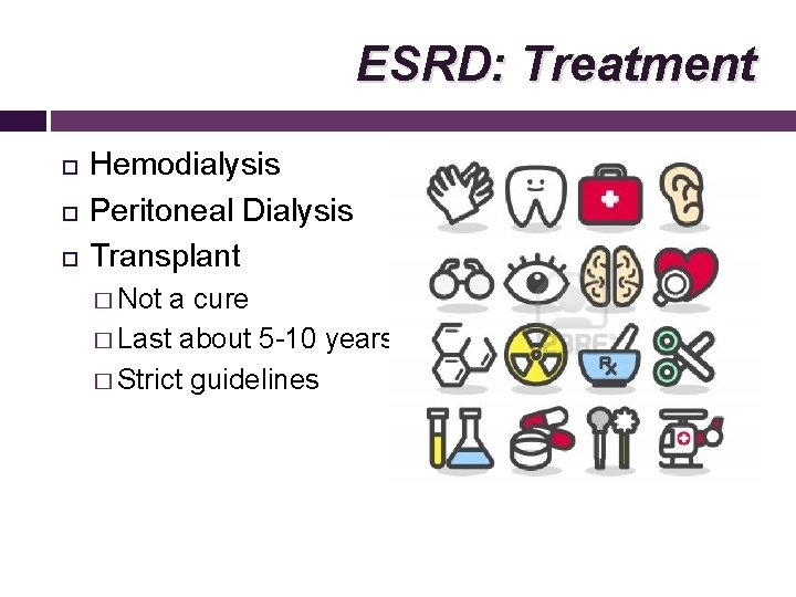 ESRD: Treatment Hemodialysis Peritoneal Dialysis Transplant � Not a cure � Last about 5