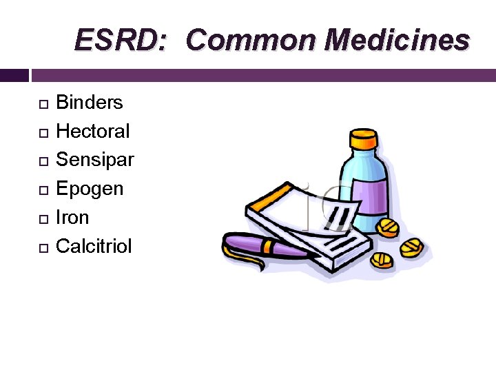 ESRD: Common Medicines Binders Hectoral Sensipar Epogen Iron Calcitriol 