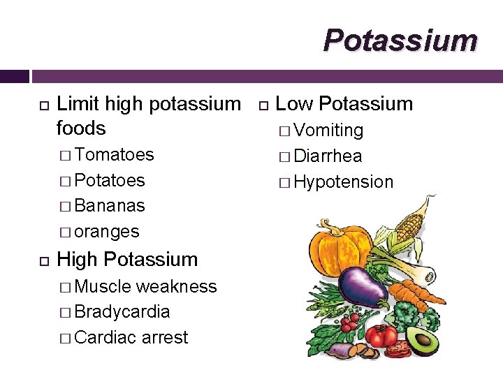 Potassium Limit high potassium foods Low Potassium � Vomiting � Tomatoes � Diarrhea �