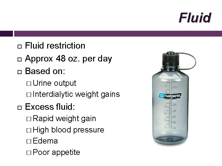 Fluid restriction Approx 48 oz. per day Based on: � Urine output � Interdialytic