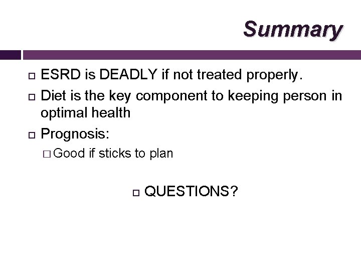 Summary ESRD is DEADLY if not treated properly. Diet is the key component to