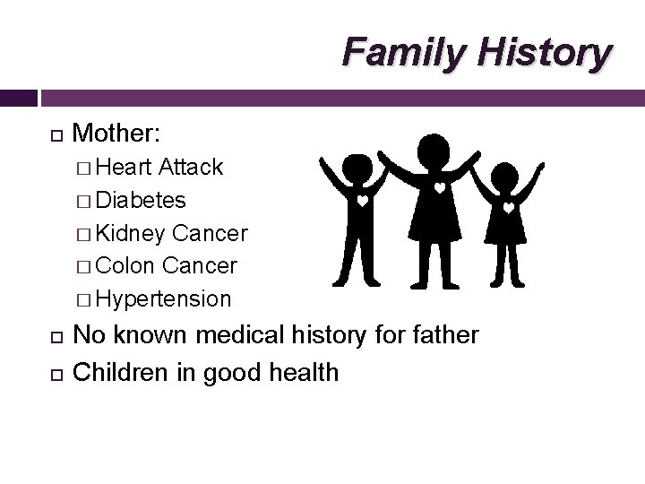 Family History Mother: � Heart Attack � Diabetes � Kidney Cancer � Colon Cancer