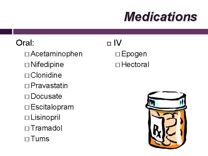 Medications Oral: IV � Acetaminophen � Epogen � Nifedipine � Hectoral � Clonidine �