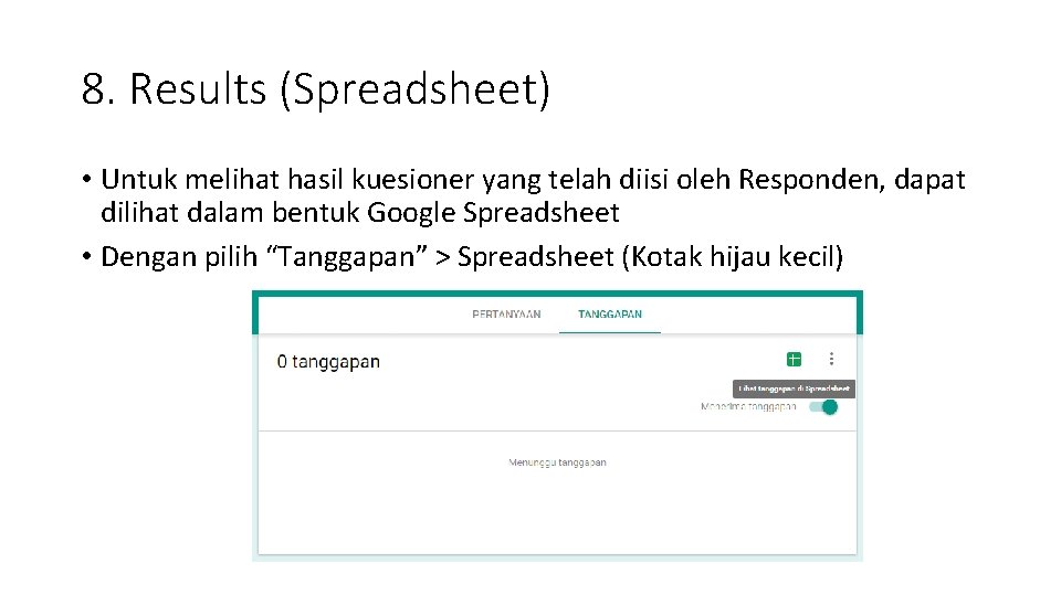 8. Results (Spreadsheet) • Untuk melihat hasil kuesioner yang telah diisi oleh Responden, dapat 8. Results (Spreadsheet) • Untuk melihat hasil kuesioner yang telah diisi oleh Responden, dapat