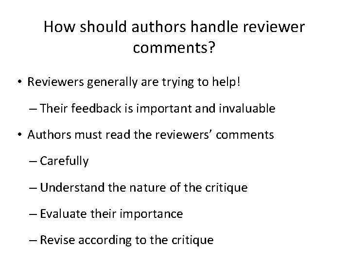 How should authors handle reviewer comments? • Reviewers generally are trying to help! –