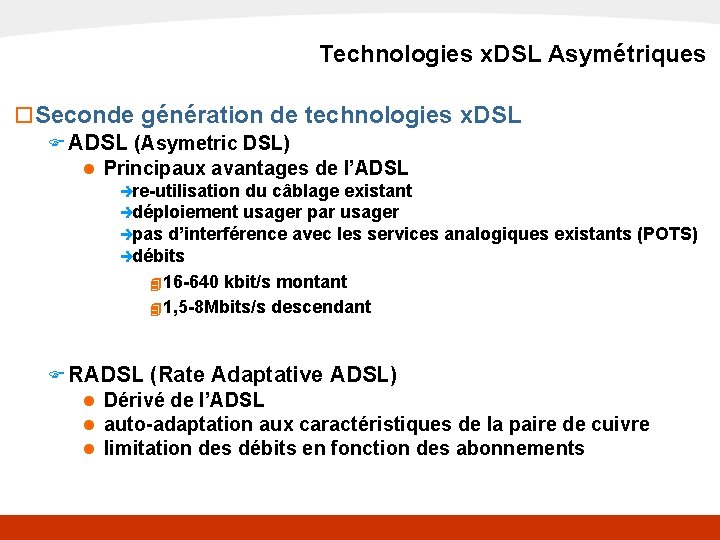 x. DSL Technologies x. DSL Asymétriques o Seconde génération de technologies x. DSL F