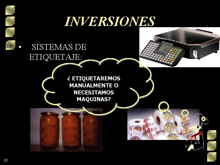 INVERSIONES DF • SISTEMAS DE ETIQUETAJE: ¿ ETIQUETAREMOS MANUALMENTE O NECESITAMOS MAQUINAS? 10 