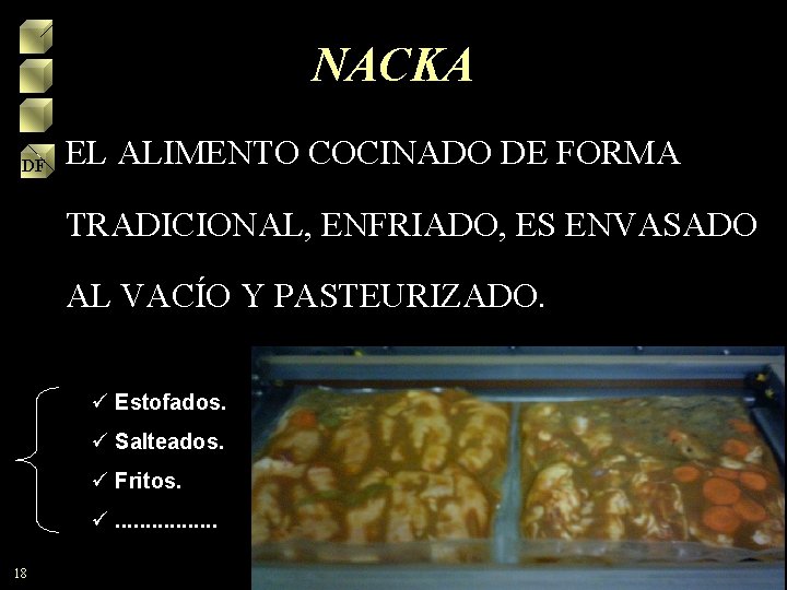 NACKA • EL ALIMENTO COCINADO DE FORMA DF TRADICIONAL, ENFRIADO, ES ENVASADO AL VACÍO