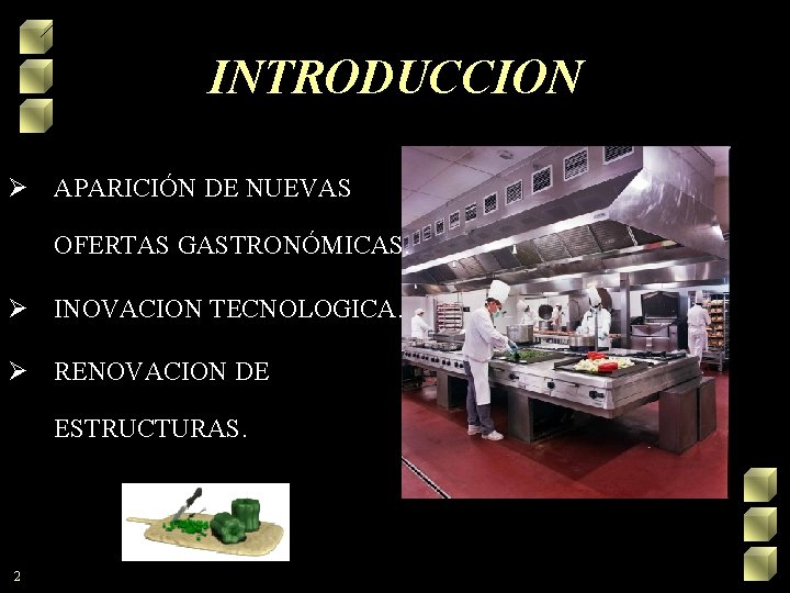 INTRODUCCION Ø APARICIÓN DE NUEVAS OFERTAS GASTRONÓMICAS. Ø INOVACION TECNOLOGICA. Ø RENOVACION DE ESTRUCTURAS.