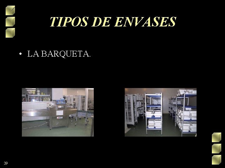 TIPOS DE ENVASES • LA BARQUETA. 39 