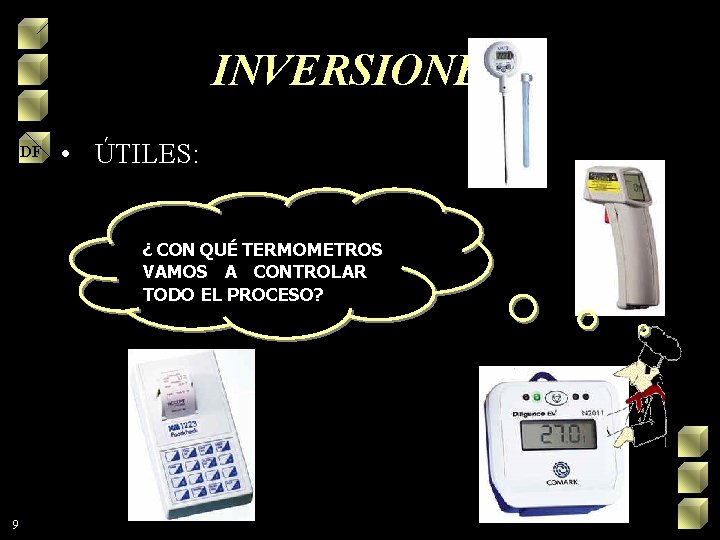 INVERSIONES DF • ÚTILES: ¿ CON QUÉ TERMOMETROS VAMOS A CONTROLAR TODO EL PROCESO?