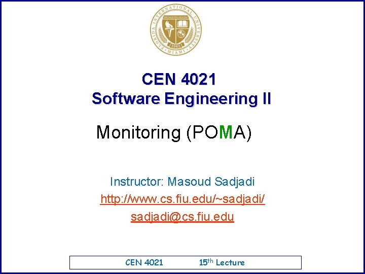 CEN 4021 Software Engineering II Monitoring (POMA) Instructor: Masoud Sadjadi http: //www. cs. fiu.