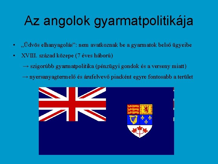 Az angolok gyarmatpolitikája • „Üdvös elhanyagolás”: nem avatkoznak be a gyarmatok belső ügyeibe •