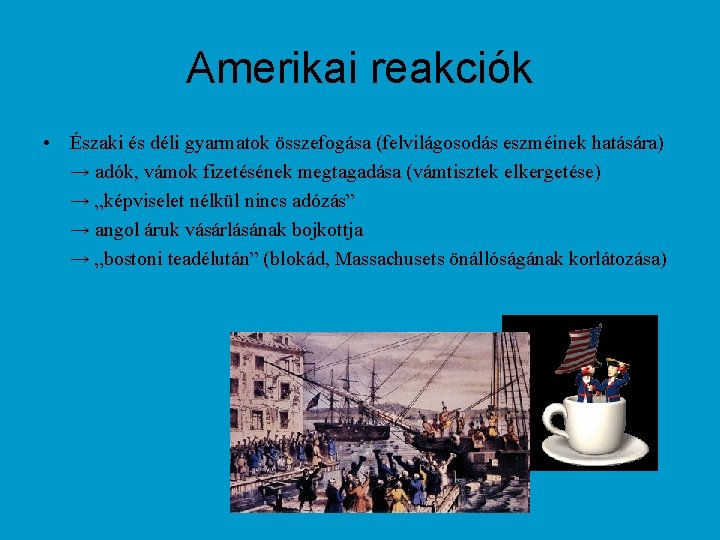 Amerikai reakciók • Északi és déli gyarmatok összefogása (felvilágosodás eszméinek hatására) → adók, vámok