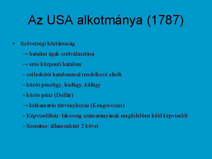 Az USA alkotmánya (1787) • Szövetségi köztársaság → hatalmi ágak szétválasztása → erős központi