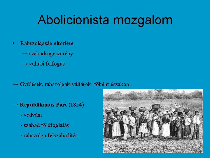 Abolicionista mozgalom • Rabszolgaság eltörlése → szabadságeszmény → vallási felfogás → Gyűlések, rabszolgakiváltások: főként