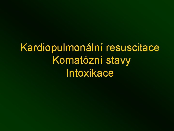 Kardiopulmonální resuscitace Komatózní stavy Intoxikace 