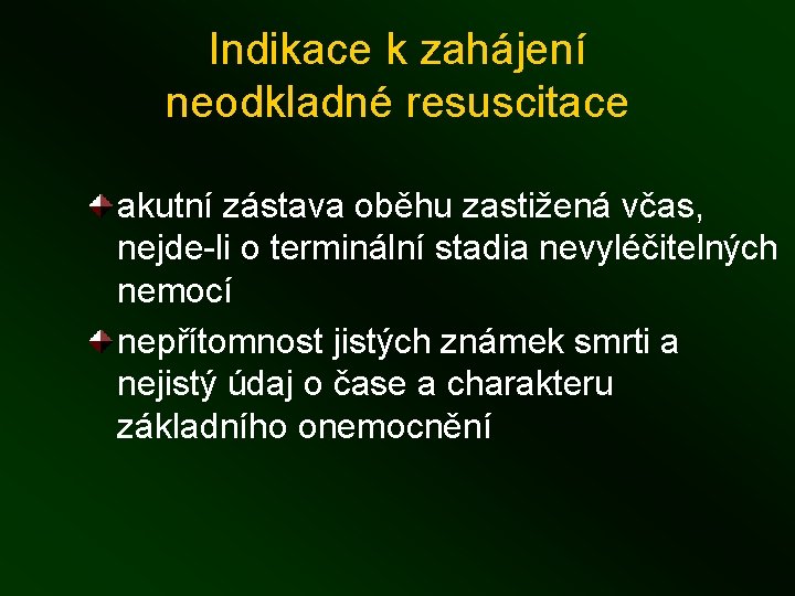 Indikace k zahájení neodkladné resuscitace akutní zástava oběhu zastižená včas, nejde-li o terminální stadia