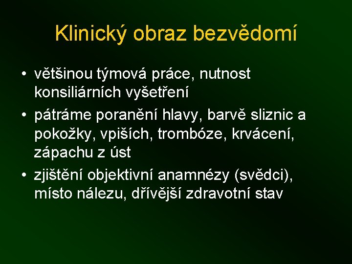 Klinický obraz bezvědomí • většinou týmová práce, nutnost konsiliárních vyšetření • pátráme poranění hlavy,