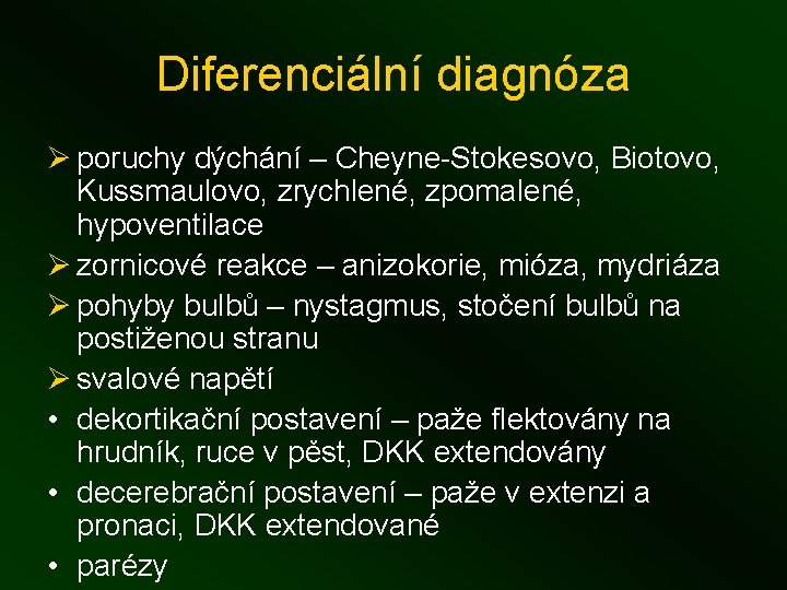 Diferenciální diagnóza Ø poruchy dýchání – Cheyne-Stokesovo, Biotovo, Kussmaulovo, zrychlené, zpomalené, hypoventilace Ø zornicové