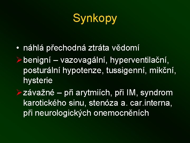 Synkopy • náhlá přechodná ztráta vědomí Ø benigní – vazovagální, hyperventilační, posturální hypotenze, tussigenní,