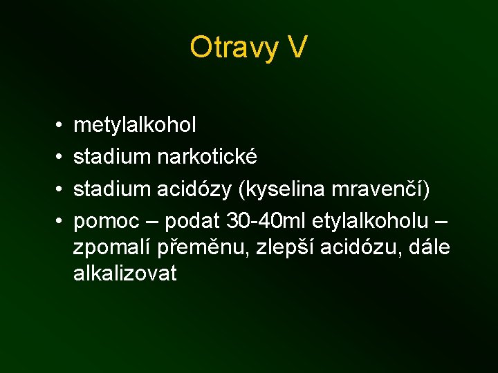 Otravy V • • metylalkohol stadium narkotické stadium acidózy (kyselina mravenčí) pomoc – podat