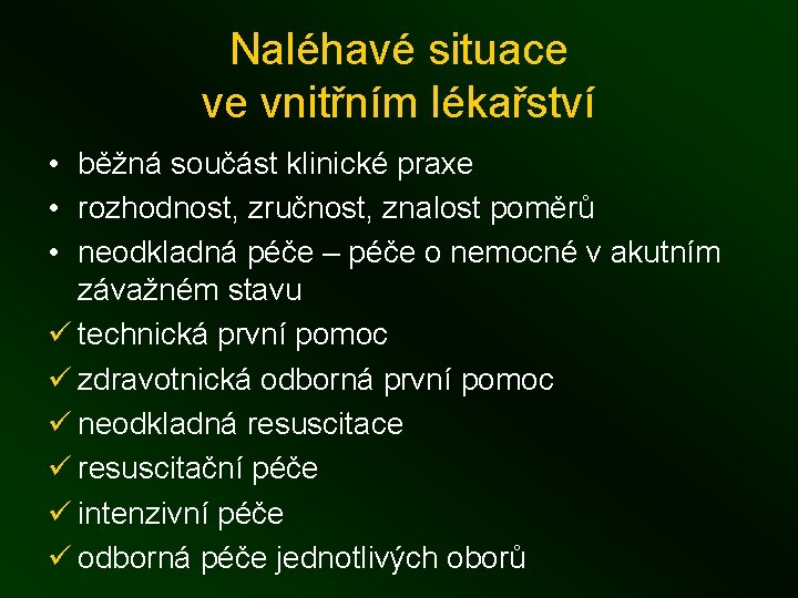 Naléhavé situace ve vnitřním lékařství • běžná součást klinické praxe • rozhodnost, zručnost, znalost