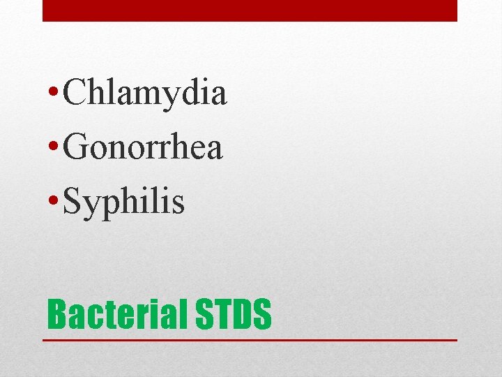  • Chlamydia • Gonorrhea • Syphilis Bacterial STDS 