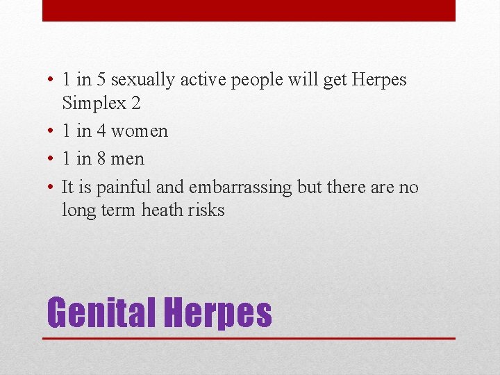  • 1 in 5 sexually active people will get Herpes Simplex 2 •