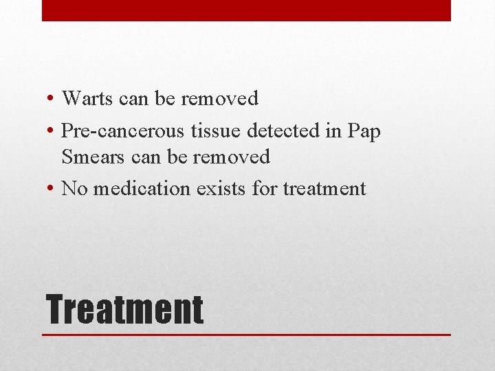  • Warts can be removed • Pre-cancerous tissue detected in Pap Smears can