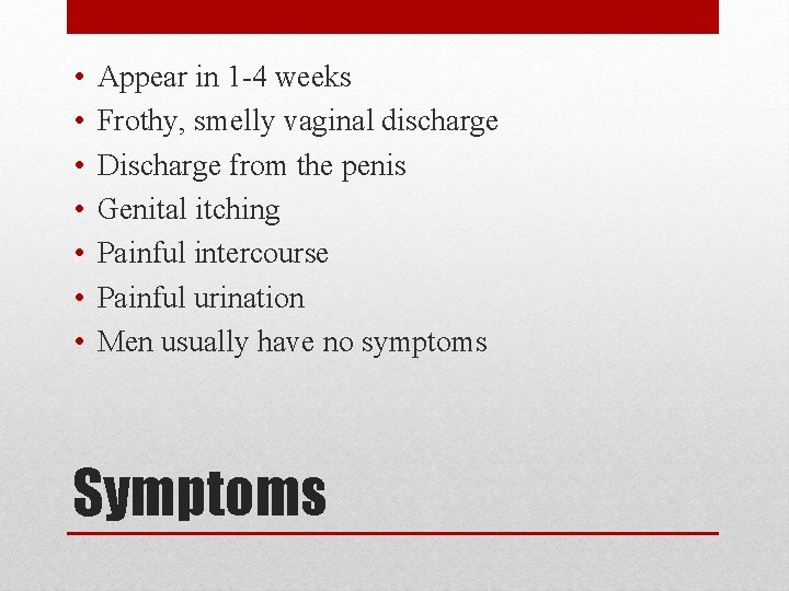  • • Appear in 1 -4 weeks Frothy, smelly vaginal discharge Discharge from